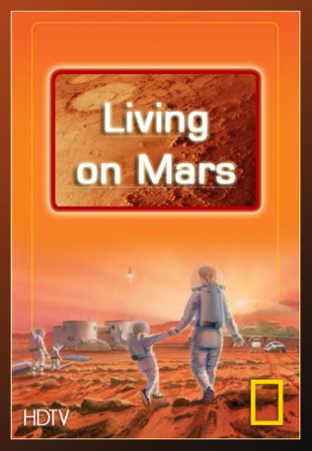 National Geographic. Заселение Марса / National Geographic. Living on Mars (2010) онлайн